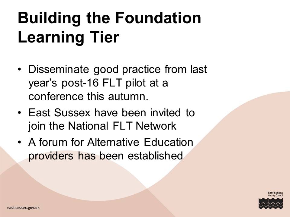Building the Foundation Learning Tier Disseminate good practice from last year’s post-16 FLT pilot at a conference this autumn.