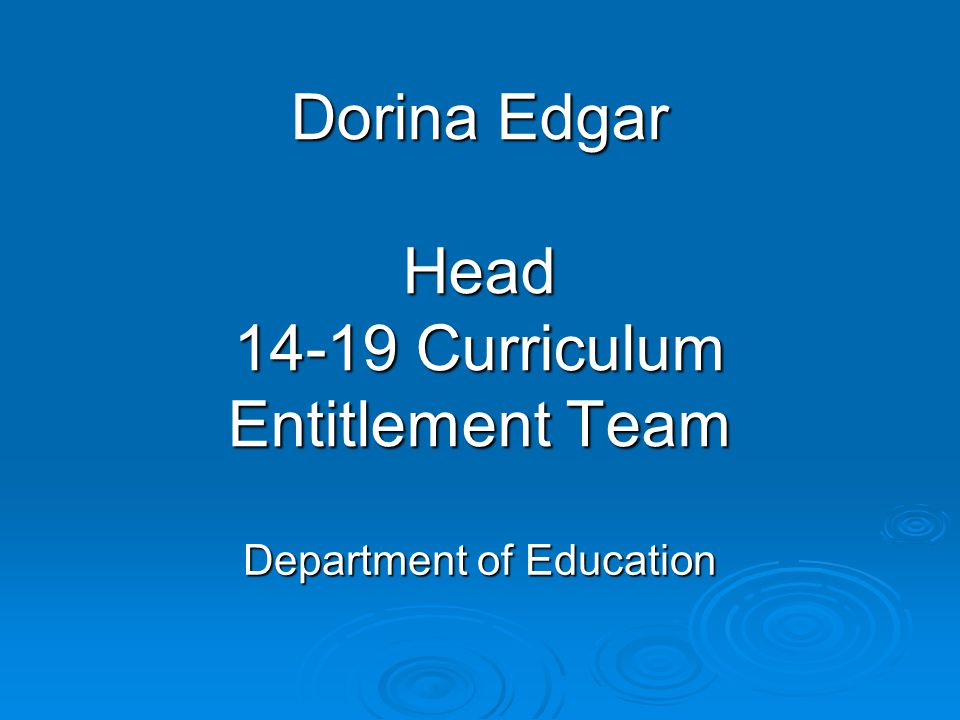Dorina Edgar Head Curriculum Entitlement Team Department of Education