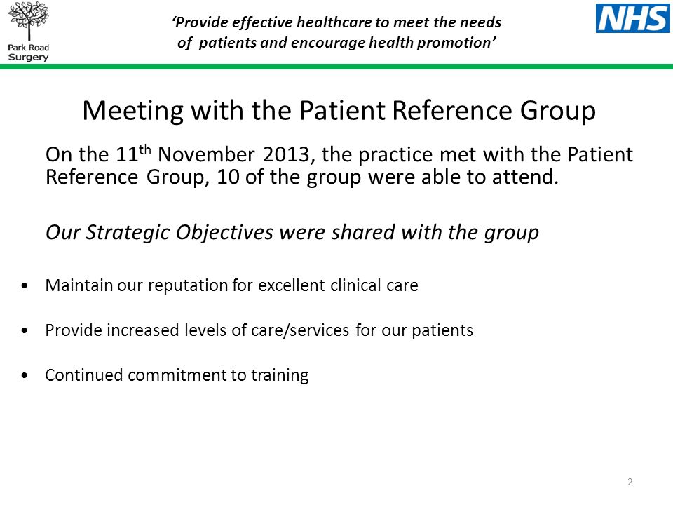 ‘Provide effective healthcare to meet the needs of patients and encourage health promotion’ Meeting with the Patient Reference Group On the 11 th November 2013, the practice met with the Patient Reference Group, 10 of the group were able to attend.