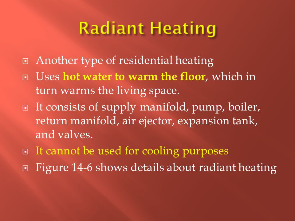  Another type of residential heating  Uses hot water to warm the floor, which in turn warms the living space.