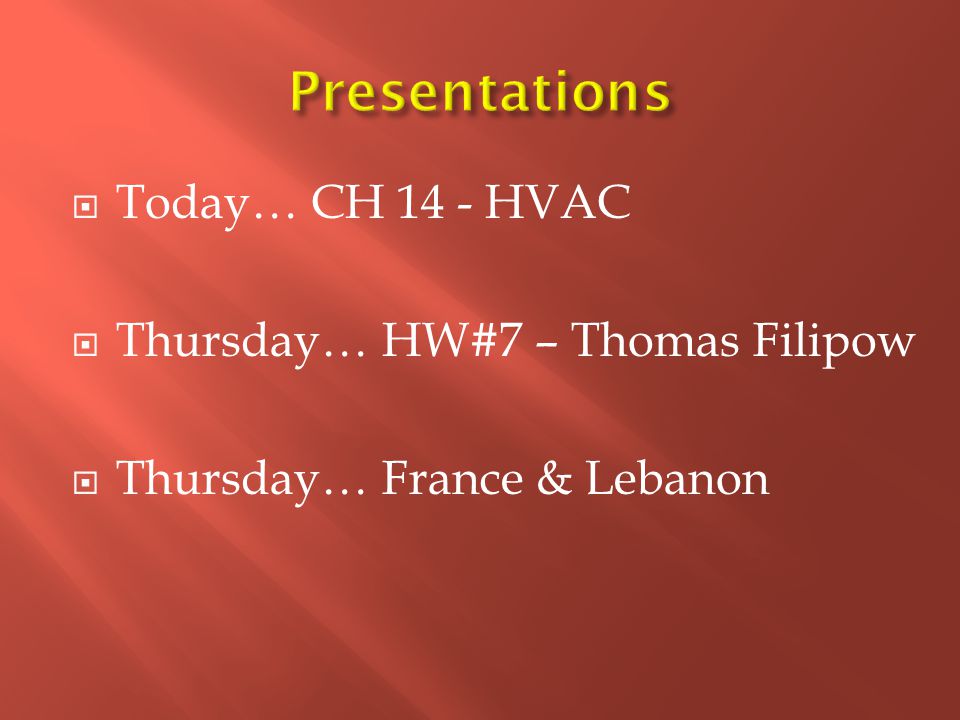  Today… CH 14 - HVAC  Thursday… HW#7 – Thomas Filipow  Thursday… France & Lebanon
