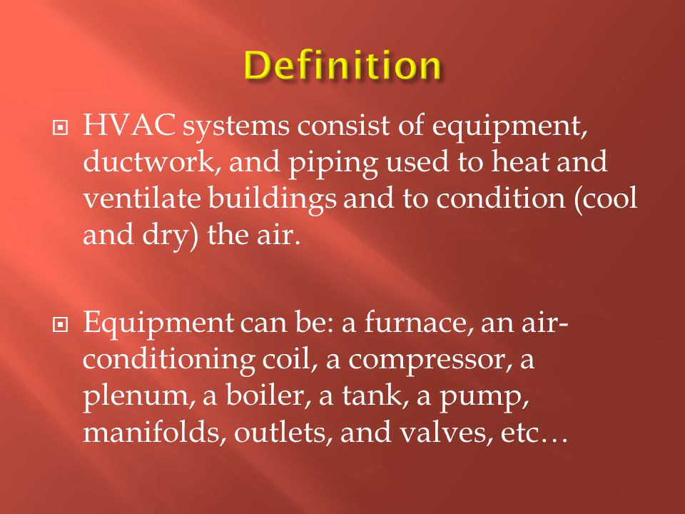  HVAC systems consist of equipment, ductwork, and piping used to heat and ventilate buildings and to condition (cool and dry) the air.