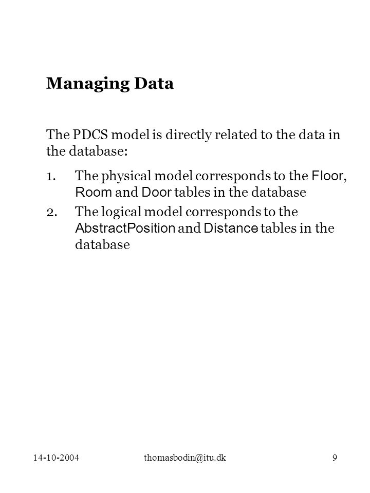 1.The physical model corresponds to the Floor, Room and Door tables in the database 2.The logical model corresponds to the AbstractPosition and Distance tables in the database The PDCS model is directly related to the data in the database: Managing Data