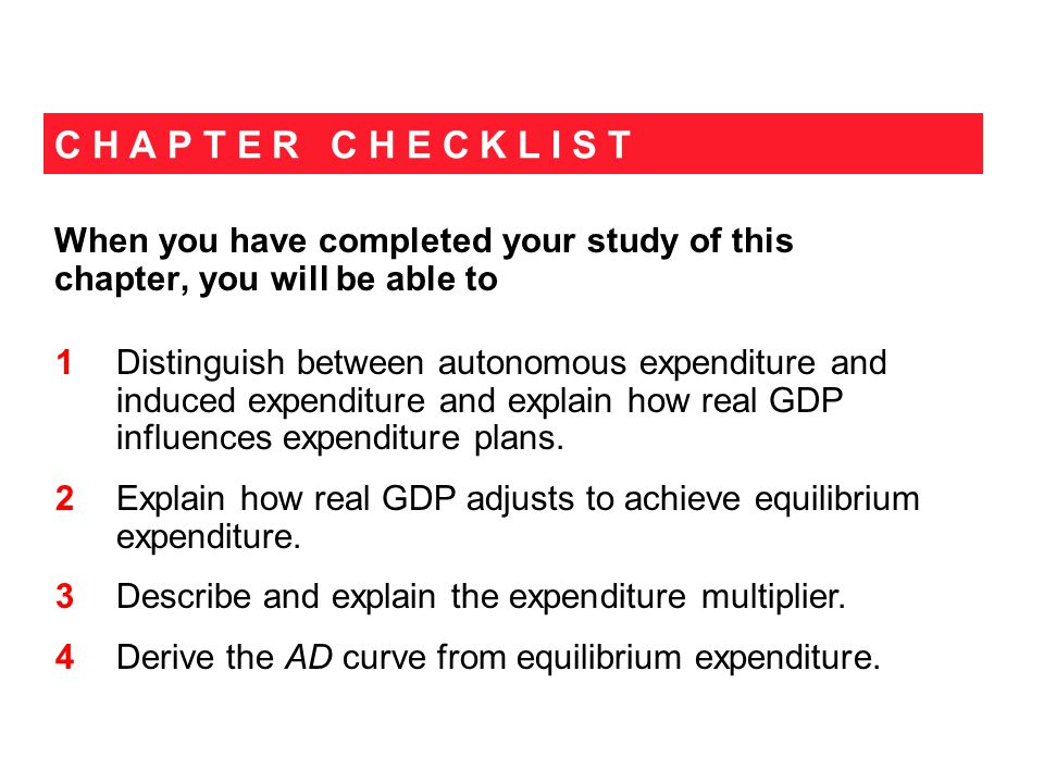 C H A P T E R C H E C K L I S T When you have completed your study of this chapter, you will be able to 1 Distinguish between autonomous expenditure and induced expenditure and explain how real GDP influences expenditure plans.