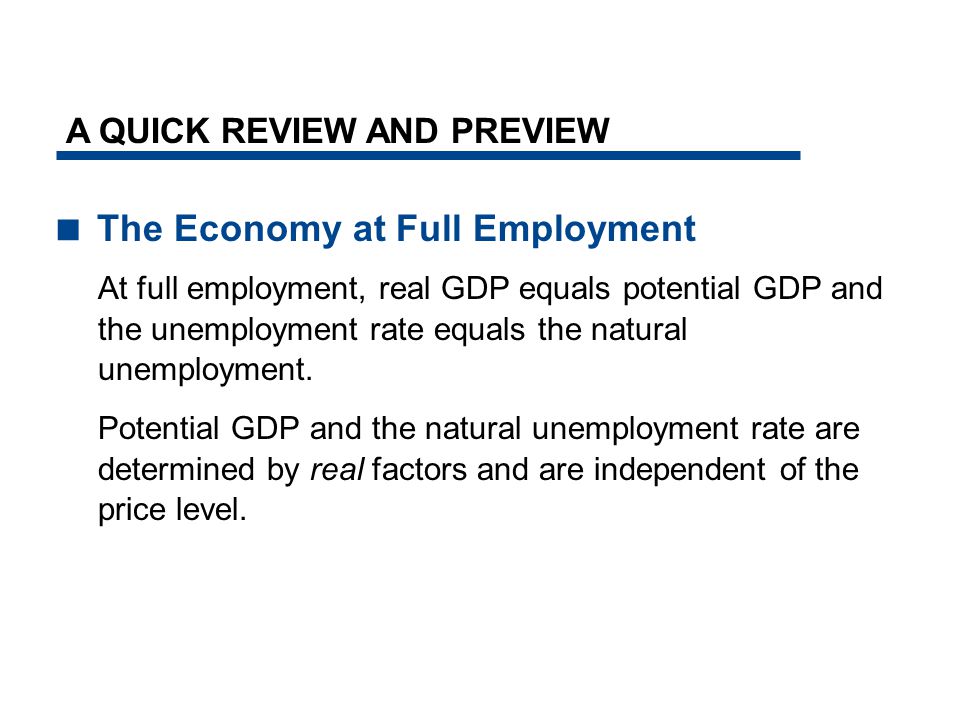  The Economy at Full Employment At full employment, real GDP equals potential GDP and the unemployment rate equals the natural unemployment.