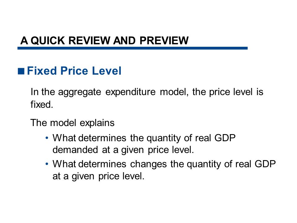  Fixed Price Level In the aggregate expenditure model, the price level is fixed.