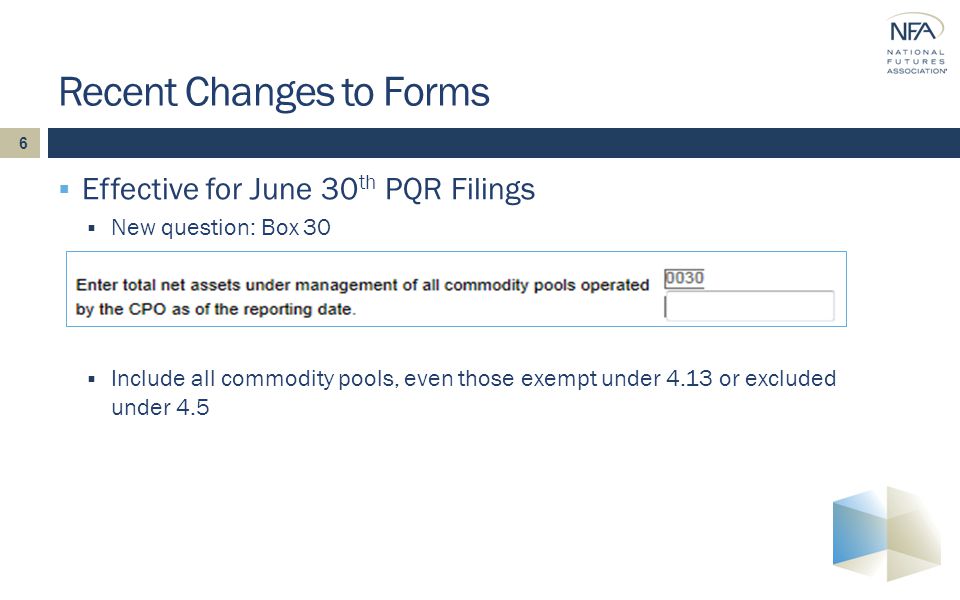 6  Effective for June 30 th PQR Filings  New question: Box 30 Recent Changes to Forms  Include all commodity pools, even those exempt under 4.13 or excluded under 4.5