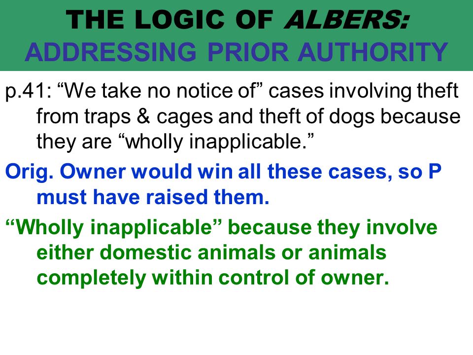 THE LOGIC OF ALBERS: ADDRESSING PRIOR AUTHORITY p.41: We take no notice of cases involving theft from traps & cages and theft of dogs because they are wholly inapplicable. Orig.