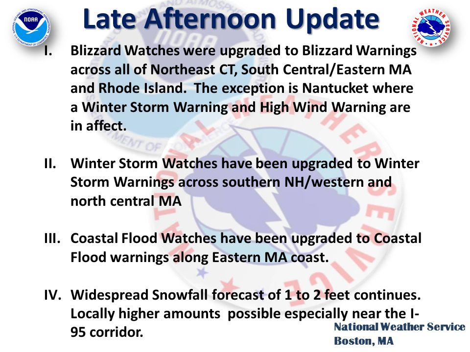 Late Afternoon Update National Weather Service Boston, MA I.Blizzard Watches were upgraded to Blizzard Warnings across all of Northeast CT, South Central/Eastern MA and Rhode Island.