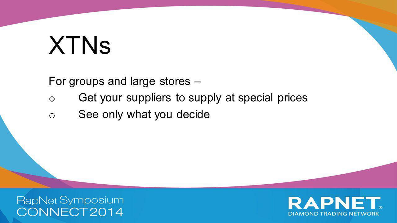 XTNs For groups and large stores – o Get your suppliers to supply at special prices o See only what you decide