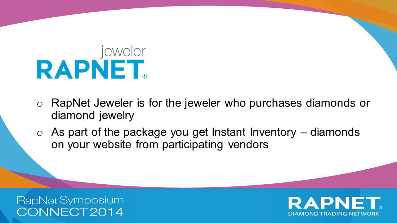 o RapNet Jeweler is for the jeweler who purchases diamonds or diamond jewelry o As part of the package you get Instant Inventory – diamonds on your website from participating vendors