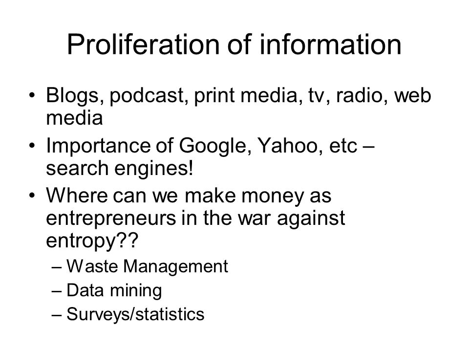 Proliferation of information Blogs, podcast, print media, tv, radio, web media Importance of Google, Yahoo, etc – search engines.