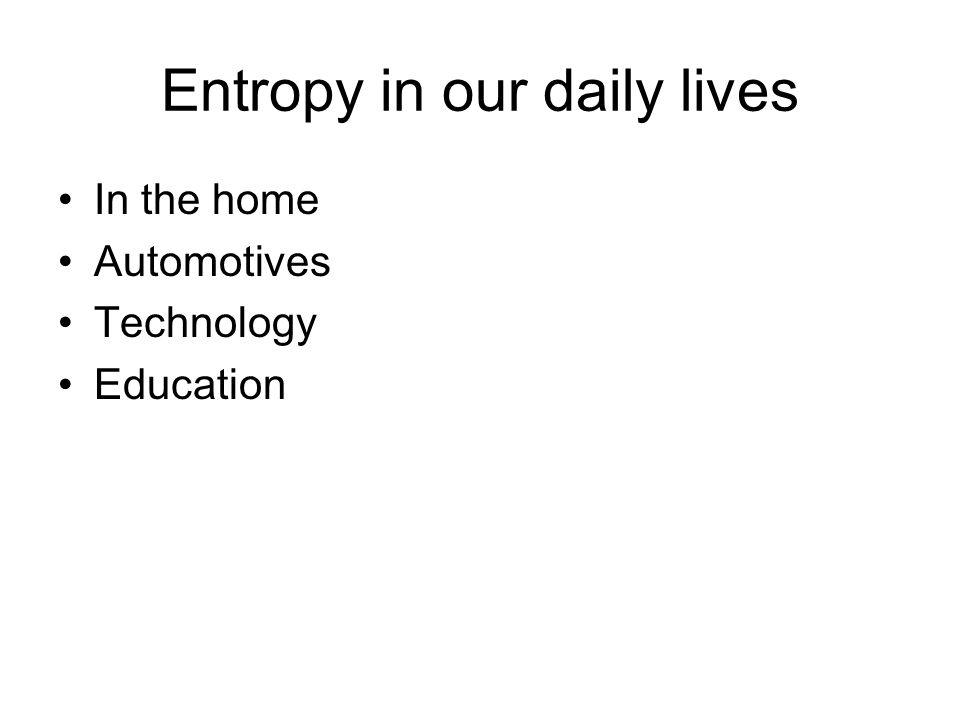 Entropy in our daily lives In the home Automotives Technology Education