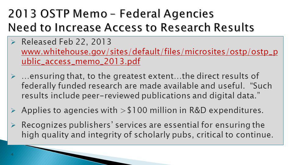 4  Released Feb 22, ublic_access_memo_2013.pdf  …ensuring that, to the greatest extent…the direct results of federally funded research are made available and useful.