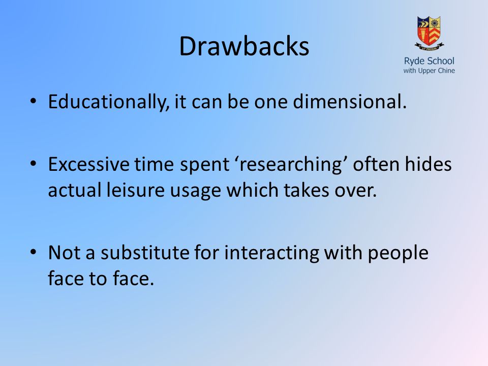 Drawbacks Educationally, it can be one dimensional.