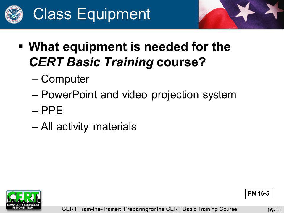 CERT Train-the-Trainer: Preparing for the CERT Basic Training Course Class Equipment  What equipment is needed for the CERT Basic Training course.