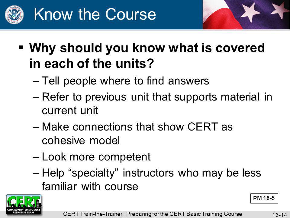 CERT Train-the-Trainer: Preparing for the CERT Basic Training Course Know the Course  Why should you know what is covered in each of the units.