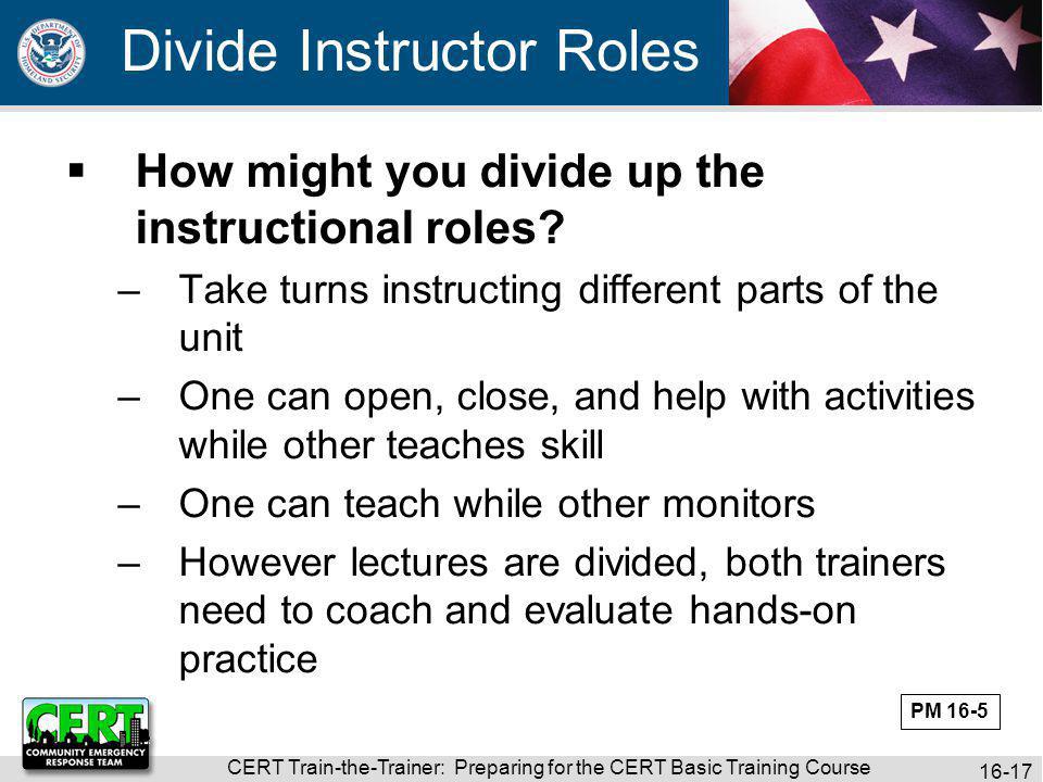 CERT Train-the-Trainer: Preparing for the CERT Basic Training Course Divide Instructor Roles  How might you divide up the instructional roles.