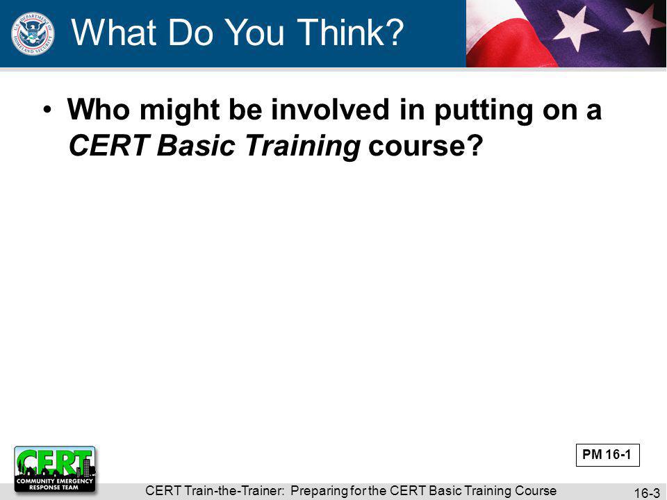 CERT Train-the-Trainer: Preparing for the CERT Basic Training Course 16-3 Who might be involved in putting on a CERT Basic Training course.