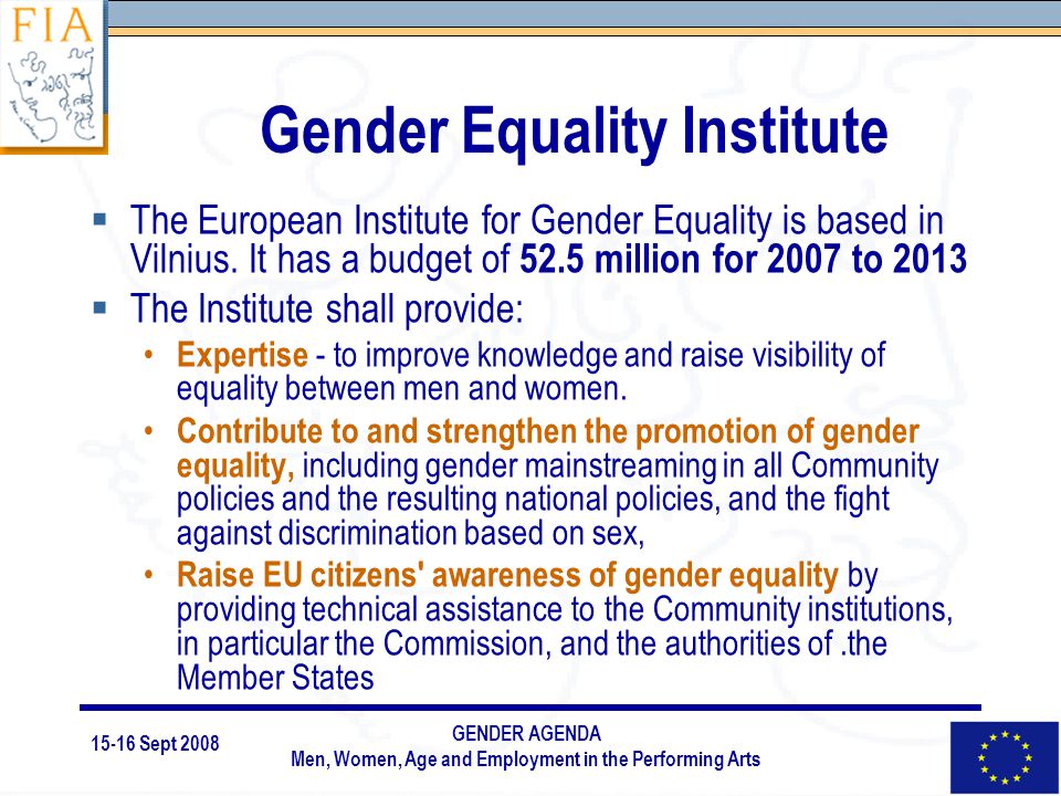 15-16 Sept 2008 GENDER AGENDA Men, Women, Age and Employment in the Performing Arts Gender Equality Institute  The European Institute for Gender Equality is based in Vilnius.