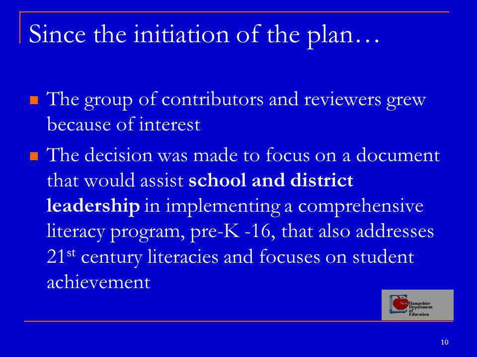 10 Since the initiation of the plan… The group of contributors and reviewers grew because of interest The decision was made to focus on a document that would assist school and district leadership in implementing a comprehensive literacy program, pre-K -16, that also addresses 21 st century literacies and focuses on student achievement