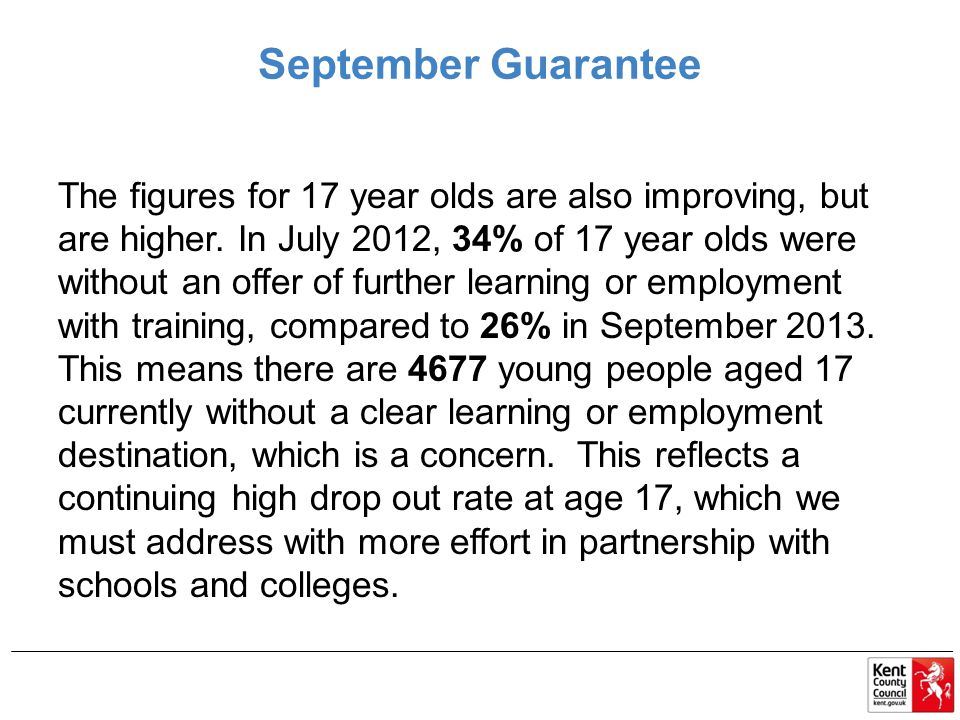 September Guarantee The figures for 17 year olds are also improving, but are higher.