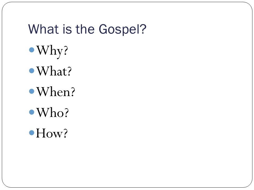 What is the Gospel Why What When Who How