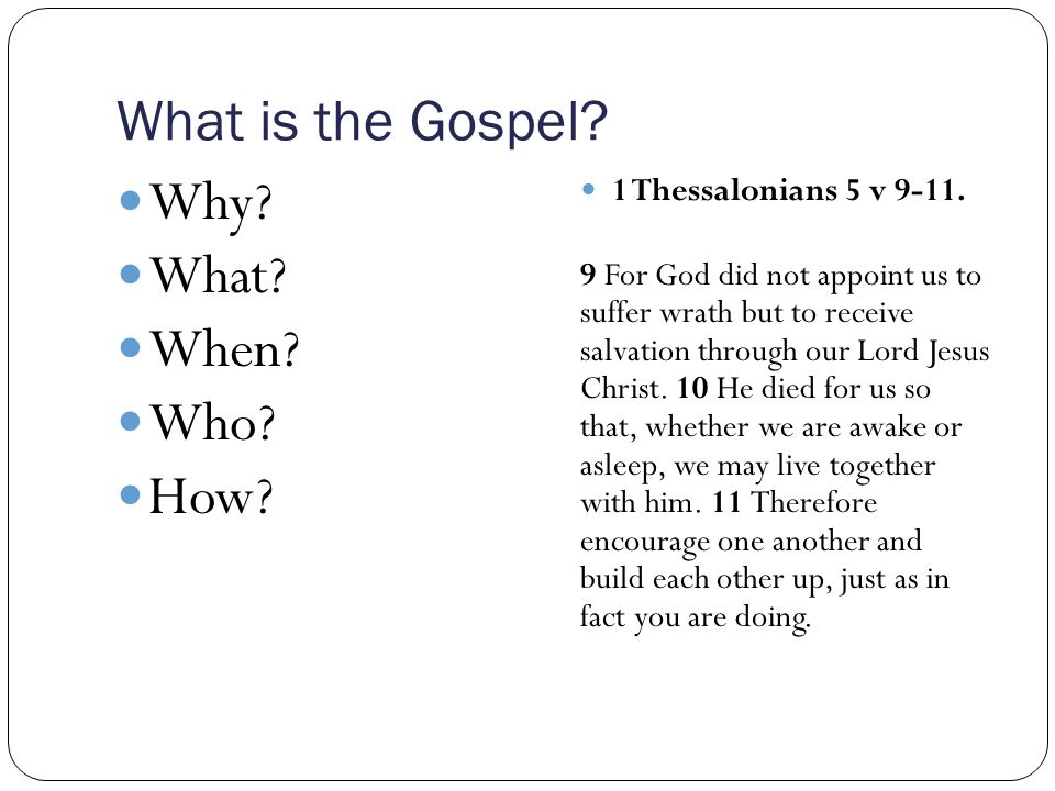 What is the Gospel. Why. What. When. Who. How.