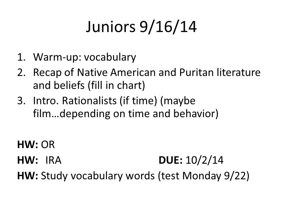 Juniors 9/16/14 1.Warm-up: vocabulary 2.Recap of Native American and Puritan literature and beliefs (fill in chart) 3.Intro.