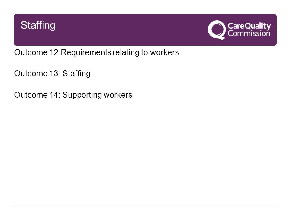 Staffing Outcome 12:Requirements relating to workers Outcome 13: Staffing Outcome 14: Supporting workers