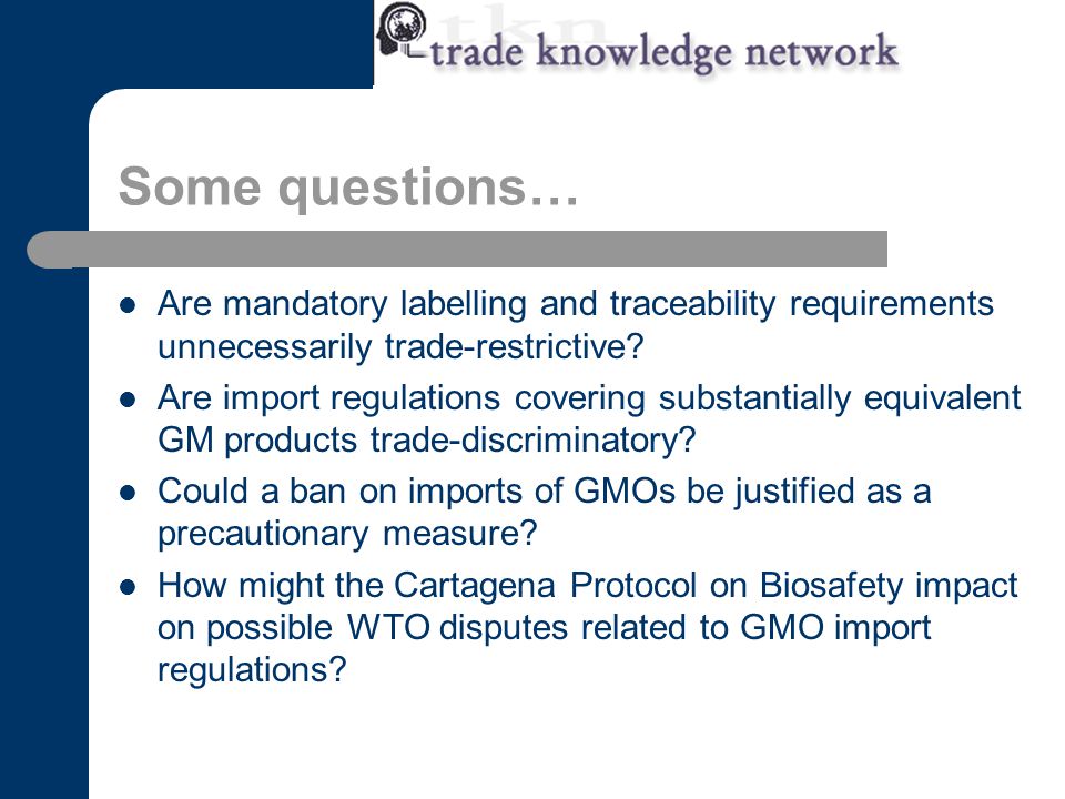 Some questions… Are mandatory labelling and traceability requirements unnecessarily trade-restrictive.
