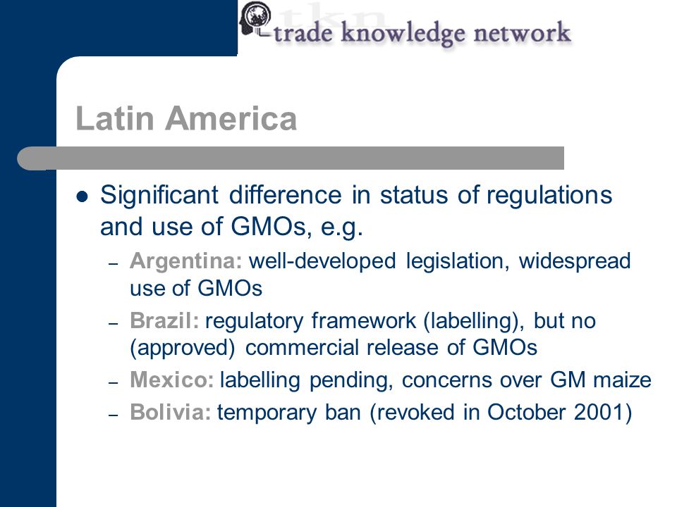 Latin America Significant difference in status of regulations and use of GMOs, e.g.