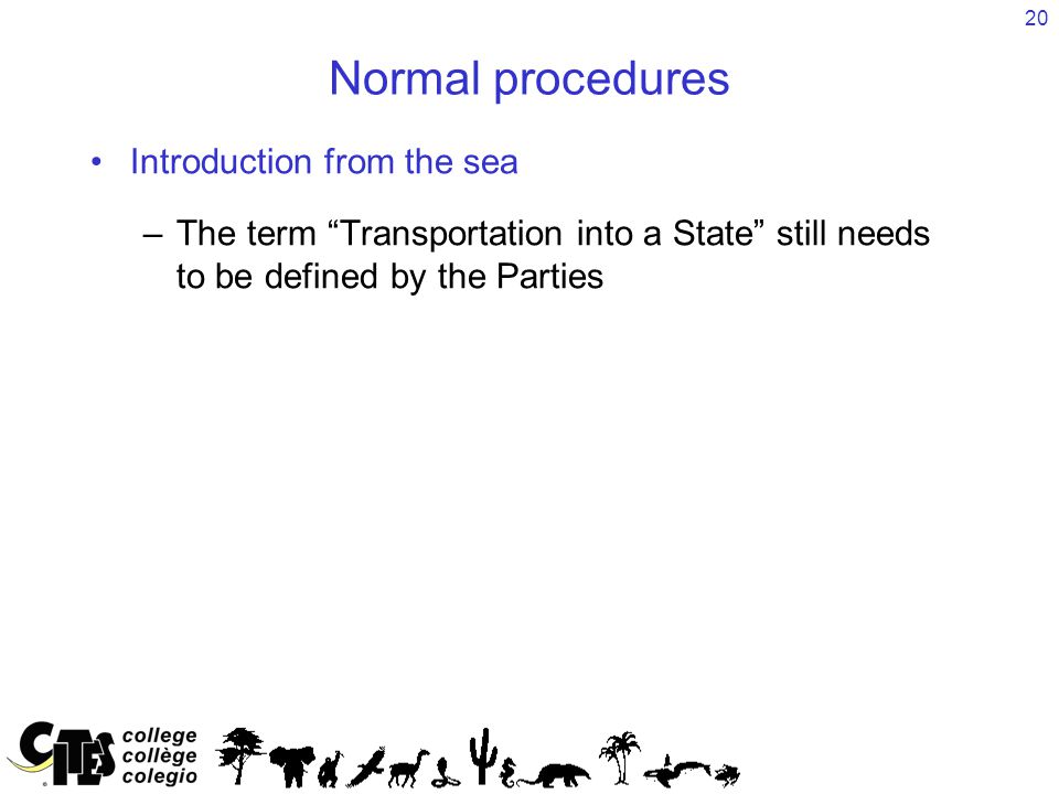 20 Normal procedures Introduction from the sea –The term Transportation into a State still needs to be defined by the Parties
