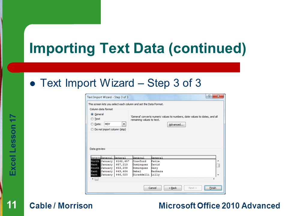 Excel Lesson 17 Cable / MorrisonMicrosoft Office 2010 Advanced Importing Text Data (continued) Text Import Wizard – Step 3 of 3 11