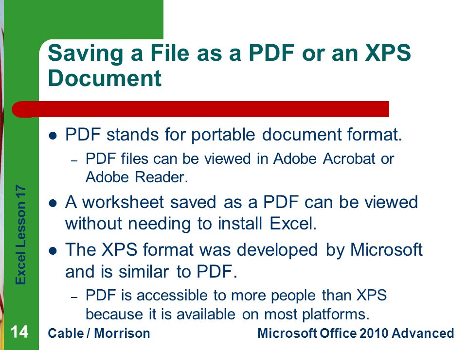 Excel Lesson 17 Cable / MorrisonMicrosoft Office 2010 Advanced Saving a File as a PDF or an XPS Document PDF stands for portable document format.