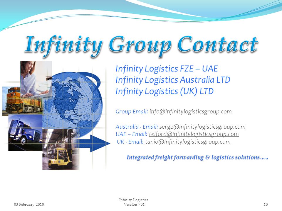 Infinity Logistics FZE – UAE Infinity Logistics Australia LTD Infinity Logistics (UK) LTD Group   Australia -   UAE –   UK -   Integrated freight forwarding & logistics solutions…..