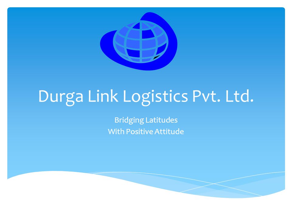 Durga Link Logistics Pvt. Ltd. Bridging Latitudes With Positive Attitude