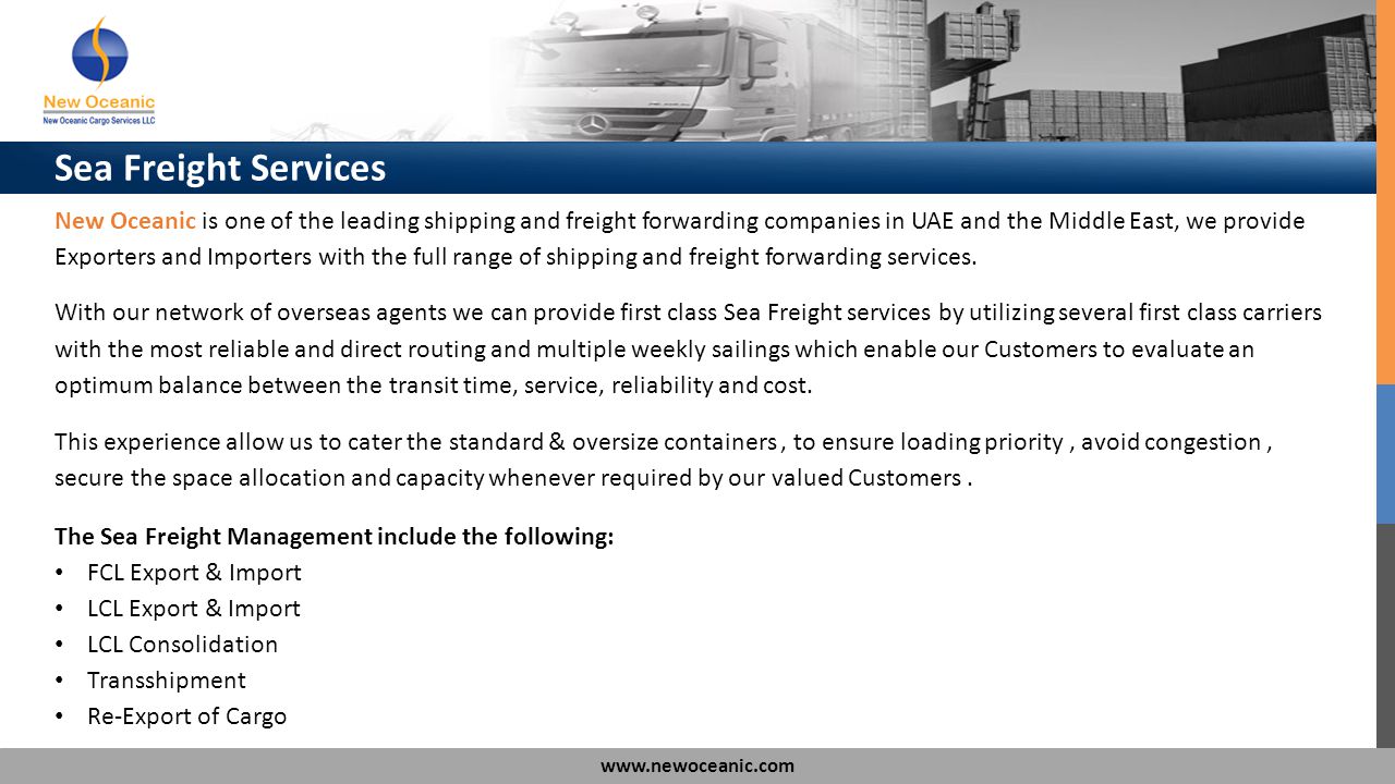 New Oceanic is one of the leading shipping and freight forwarding companies in UAE and the Middle East, we provide Exporters and Importers with the full range of shipping and freight forwarding services.