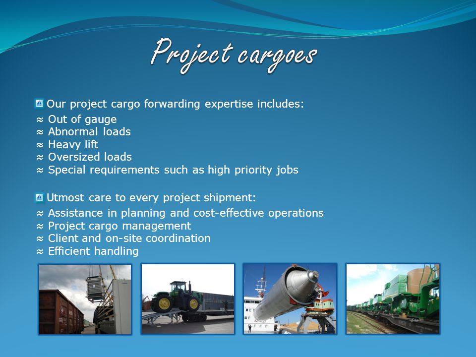 Our project cargo forwarding expertise includes: ≈ Out of gauge ≈ Abnormal loads ≈ Heavy lift ≈ Oversized loads ≈ Special requirements such as high priority jobs Utmost care to every project shipment: ≈ Assistance in planning and cost-effective operations ≈ Project cargo management ≈ Client and on-site coordination ≈ Efficient handling