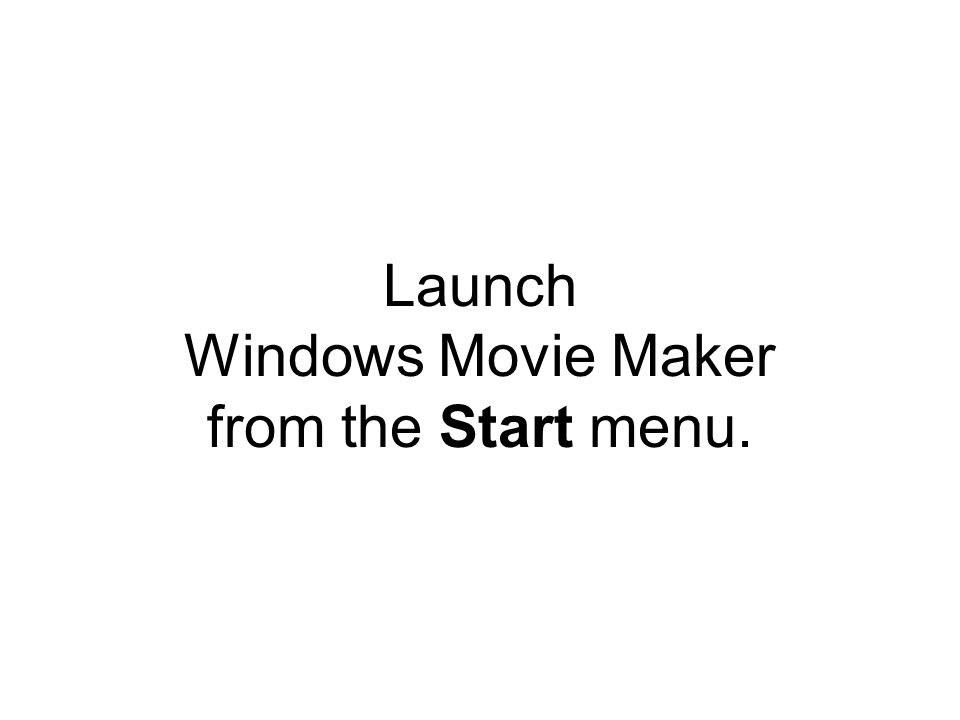 Launch Windows Movie Maker from the Start menu.