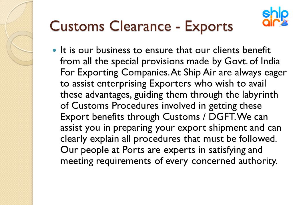 Customs Clearance - Exports It is our business to ensure that our clients benefit from all the special provisions made by Govt.