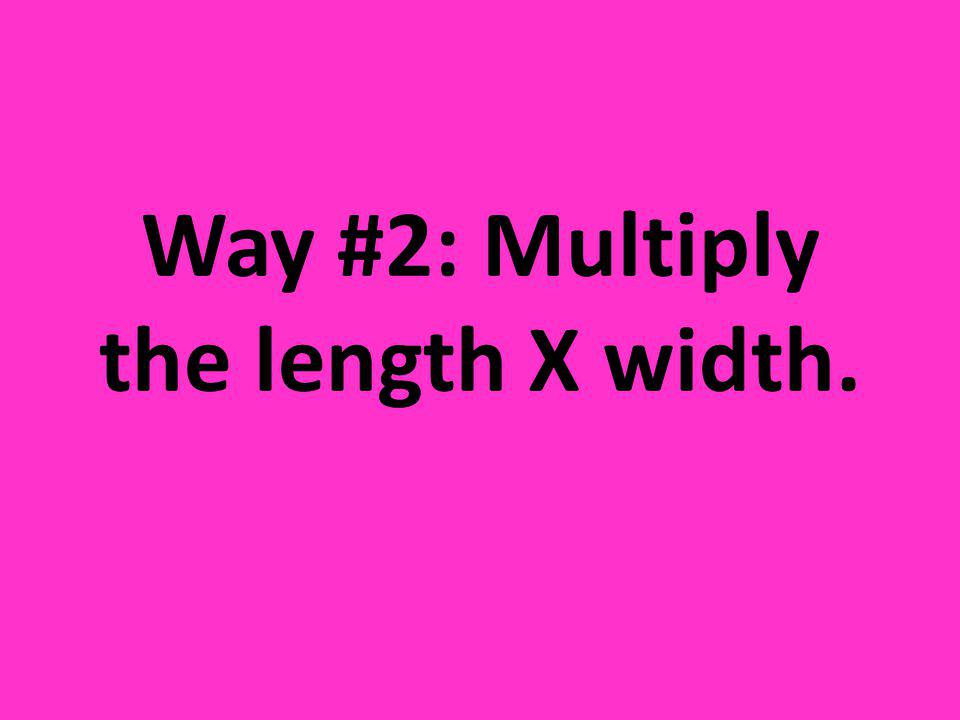 Way #2: Multiply the length X width.