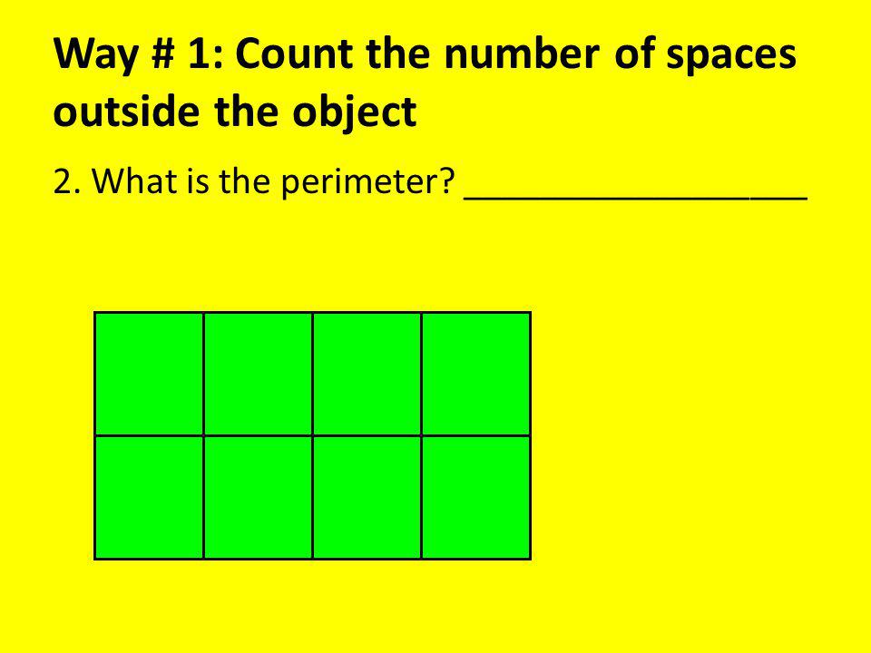Way # 1: Count the number of spaces outside the object 2. What is the perimeter __________________
