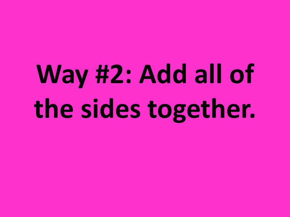Way #2: Add all of the sides together.