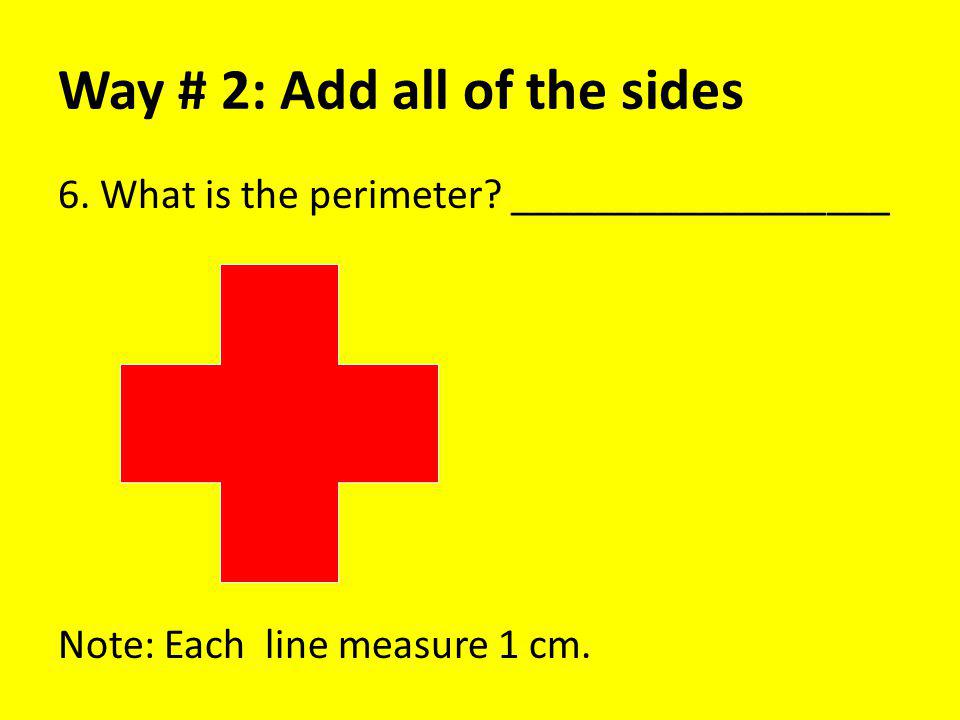 Way # 2: Add all of the sides 6. What is the perimeter.