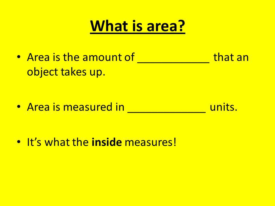 What is area. Area is the amount of ____________ that an object takes up.