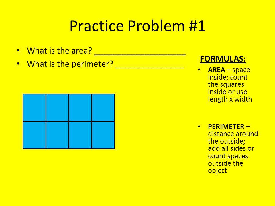 Practice Problem #1 What is the area. ____________________ What is the perimeter.