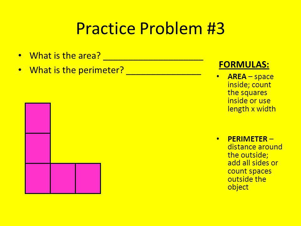 Practice Problem #3 What is the area. ____________________ What is the perimeter.