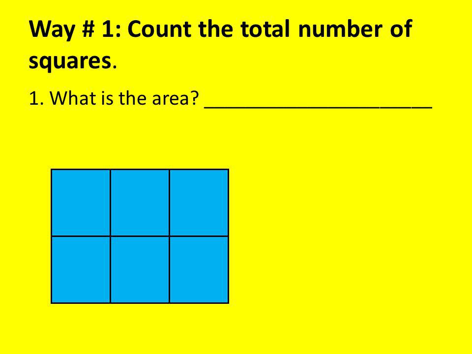 Way # 1: Count the total number of squares. 1. What is the area ______________________