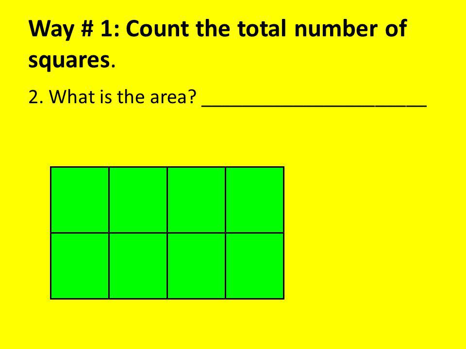 Way # 1: Count the total number of squares. 2. What is the area ______________________